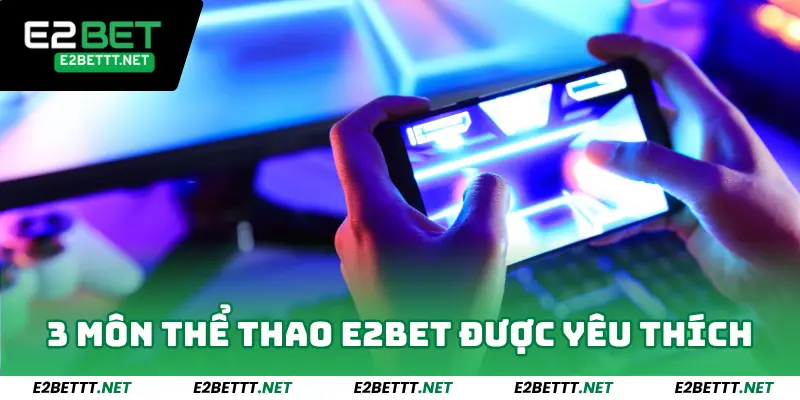 Thể Thao E2bet - Thế Giới Cá Cược Thể Thao Hàng Đầu 2025 3 Top 3 môn thể thao E2bet được yêu thích