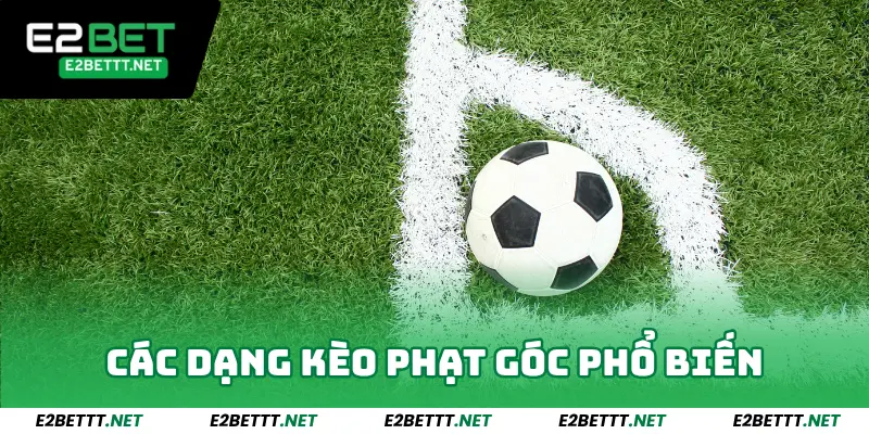 Kèo Phạt Góc E2bet - Bí Quyết Chơi Từ Cao Thủ Dễ Thắng Đậm 3 Các dạng Kèo phạt góc phổ biến
