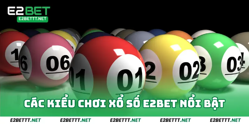 Xổ Số E2bet - Sân Chơi Quay Số Hấp Dẫn Nhất Việt Nam 2025 2 Khám phá các kiểu chơi xổ số E2bet nổi bật