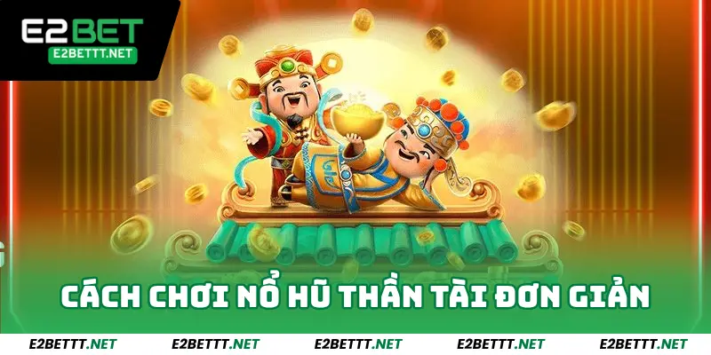 Nổ Hũ Thần Tài - Chơi Là Trúng, Quay là Nổ Lớn Tại E2bet 3 Cách chơi nổ hũ Thần Tài tại E2Bet đơn giản