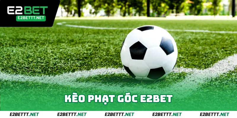 Kèo Phạt Góc E2bet - Bí Quyết Chơi Từ Cao Thủ Dễ Thắng Đậm