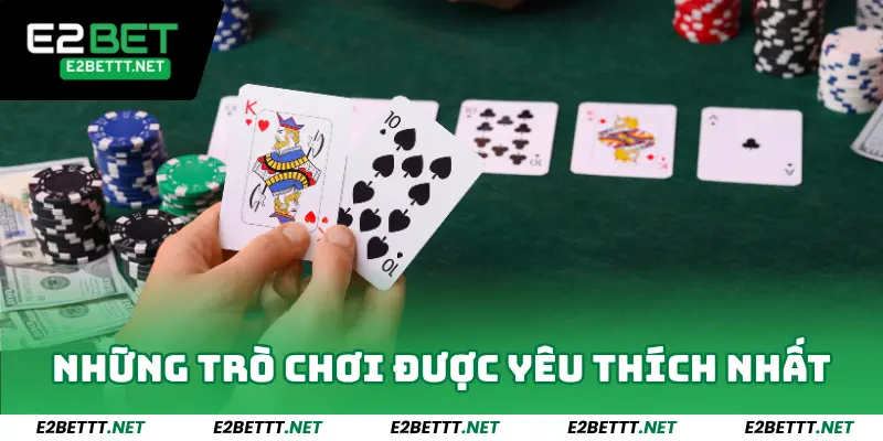 Casino E2BET - Sảnh Game Cực Hot, Đổi Đời Chỉ Trong 1 Click 3 Những trò chơi được yêu thích nhất