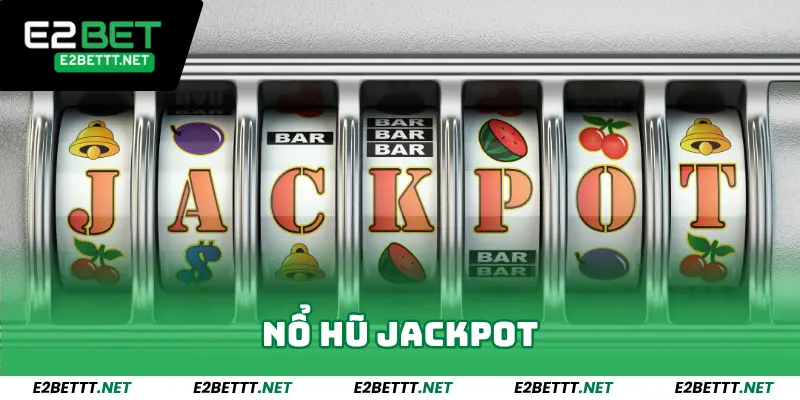 Nổ Hũ Jackpot E2Bet - Tham Gia Quay Ngay Jackpot Sẽ Đến