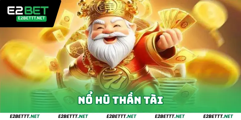 Nổ Hũ Thần Tài - Chơi Là Trúng, Quay là Nổ Lớn Tại E2bet