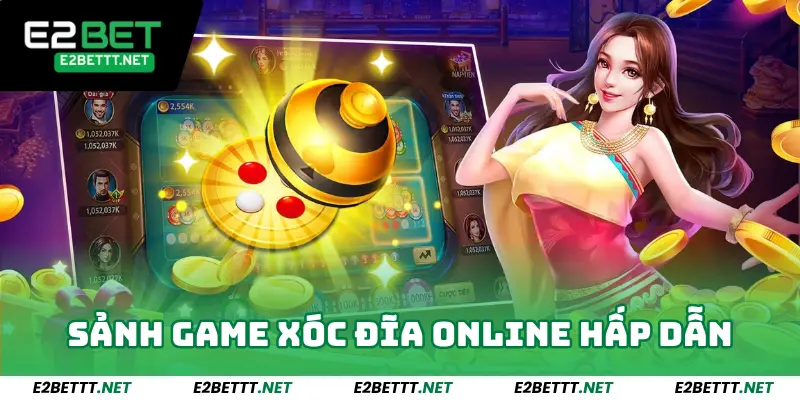 Xóc Đĩa Online E2bet - Thiên Đường Xóc Đĩa Dễ Thắng Lớn 2 Sảnh game xóc đĩa online hấp dẫn