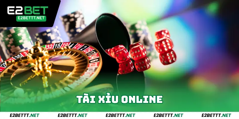 Tài Xỉu Online - Game Hấp Dẫn Bậc Nhất Tại Sảnh Game E2bet