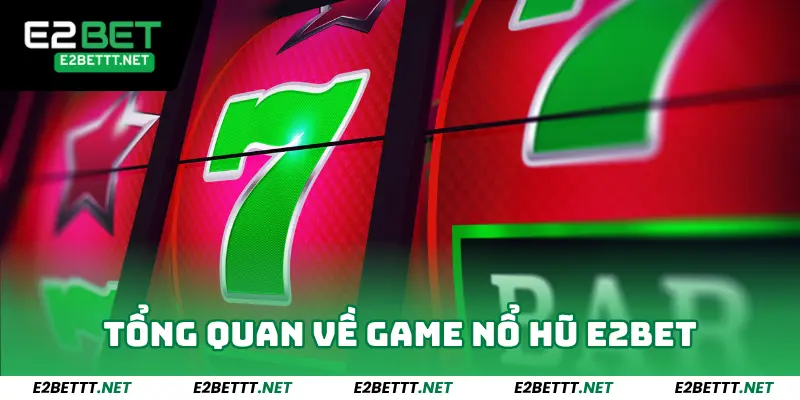 Tổng quan về game nổ hũ E2bet