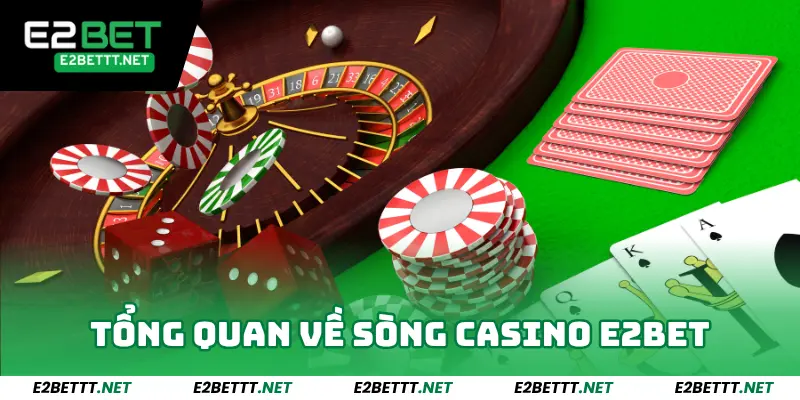 Casino E2BET - Sảnh Game Cực Hot, Đổi Đời Chỉ Trong 1 Click 1 Tổng quan về sòng casino E2BET