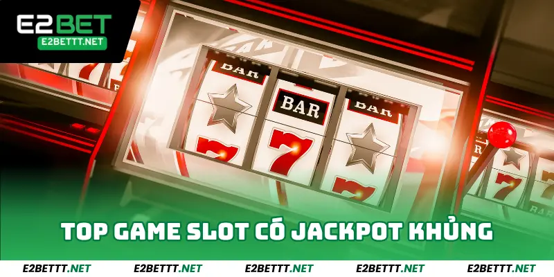Nổ Hũ Jackpot E2Bet - Tham Gia Quay Ngay Jackpot Sẽ Đến 4 Top game slot có Jackpot khủng