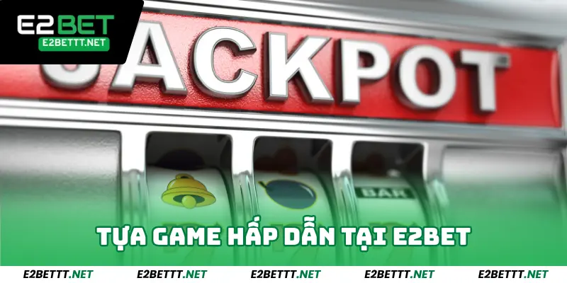 Nổ Hũ Jackpot E2Bet - Tham Gia Quay Ngay Jackpot Sẽ Đến 2 Nổ hũ Jackpot - Tựa game hấp dẫn tại E2bet